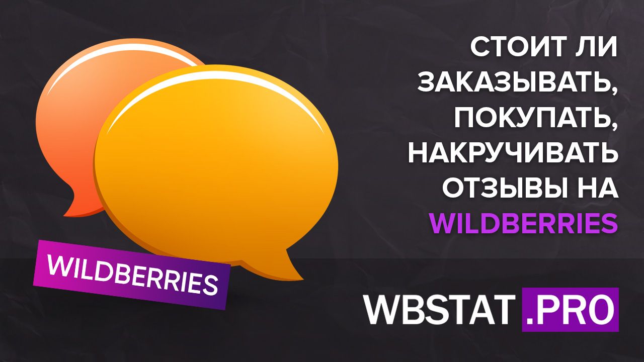 Стоит ли заказывать, покупать, накручивать отзывы на Wildberries?