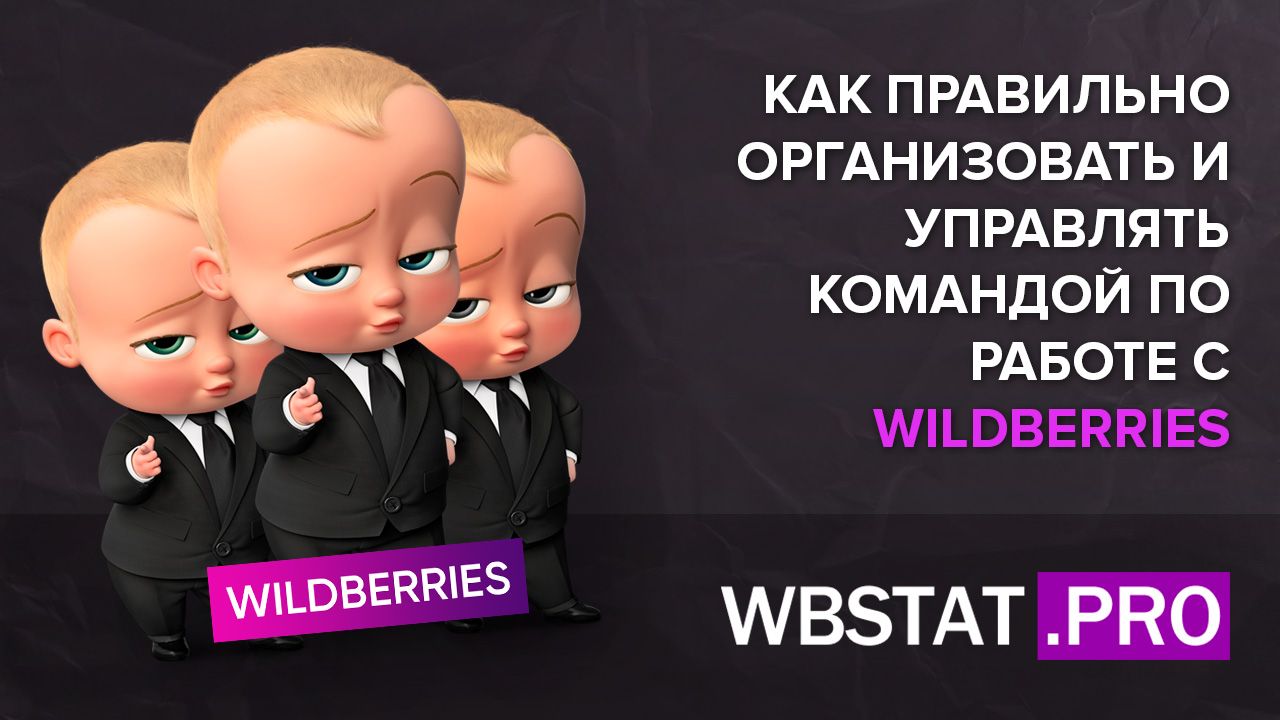 Как правильно организовать и управлять командой по работе с WILDBERRIES,  чтобы сотрудники не сбежали к конкурентам?