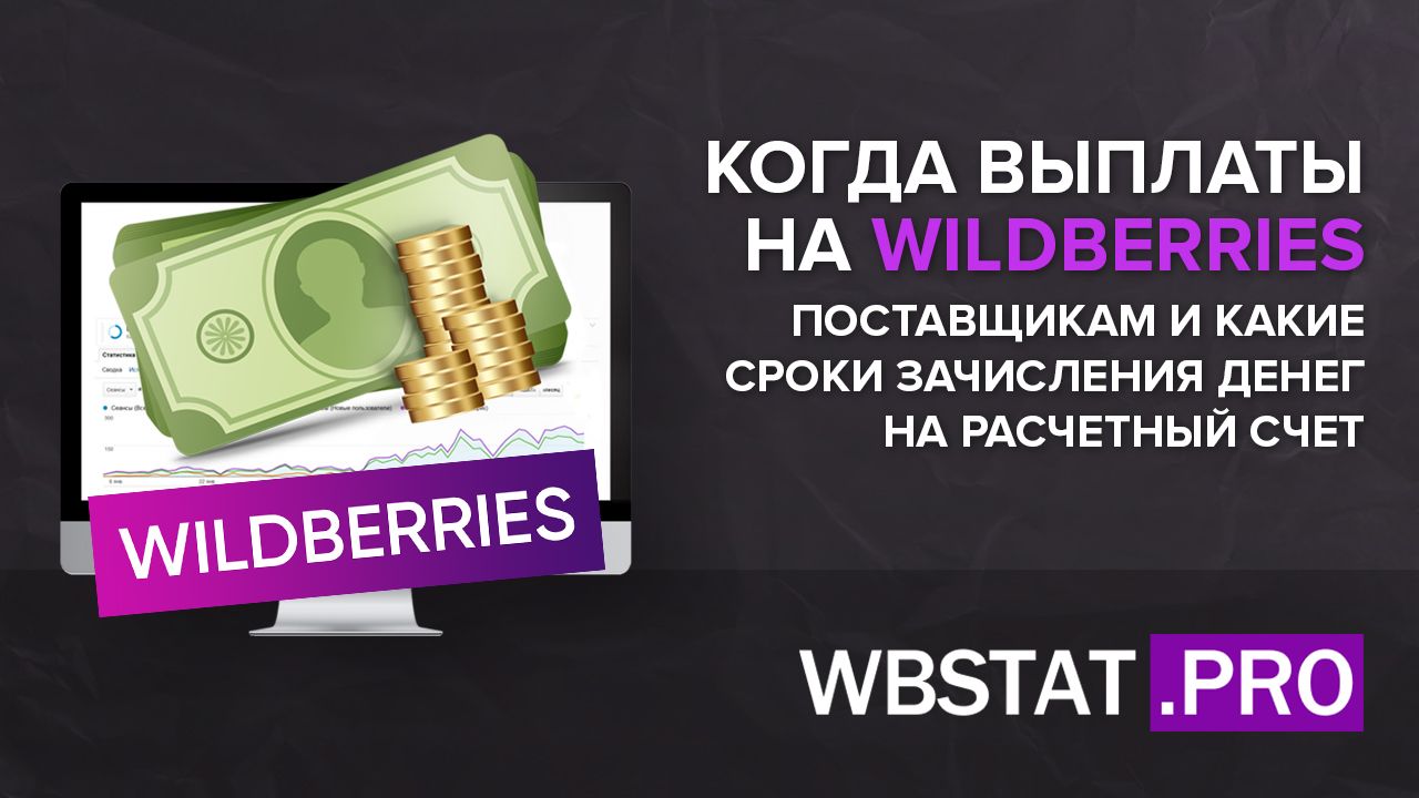 Когда выплаты на WILDBERRIES поставщикам и какие сроки зачисления денег на  расчетный счет?