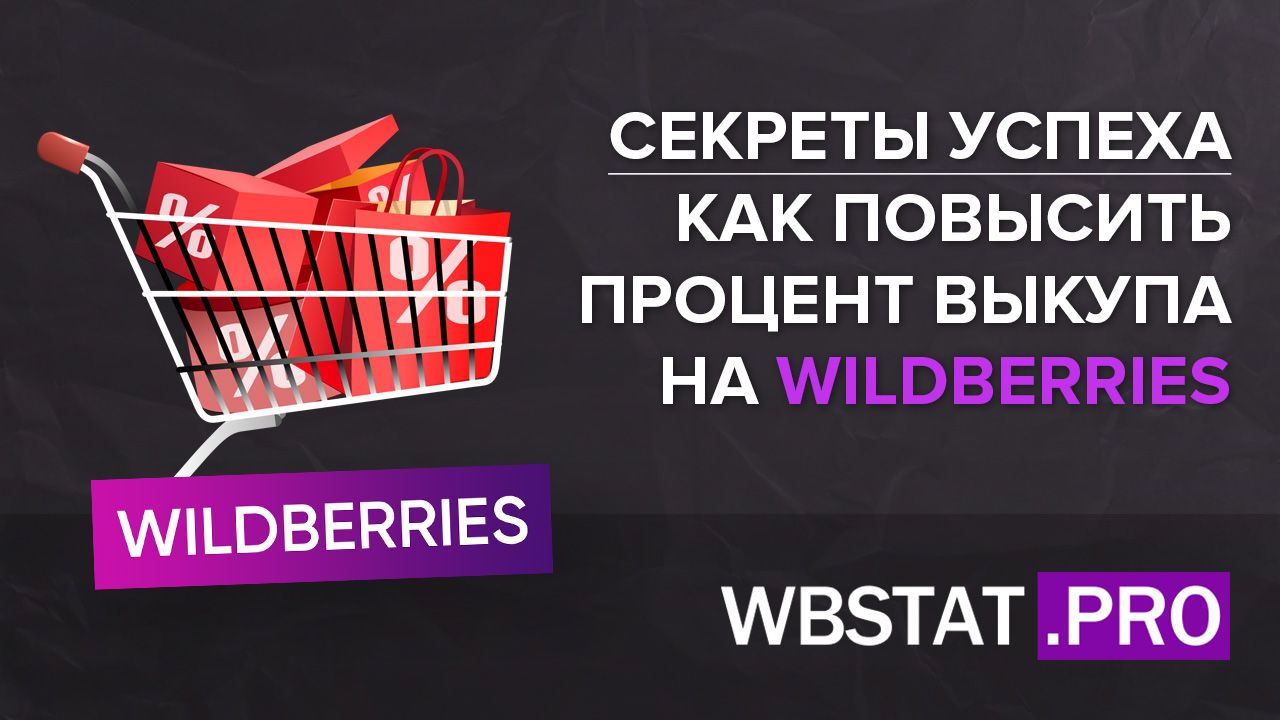 Секреты успеха: как повысить процент выкупа на WILDBERRIES?