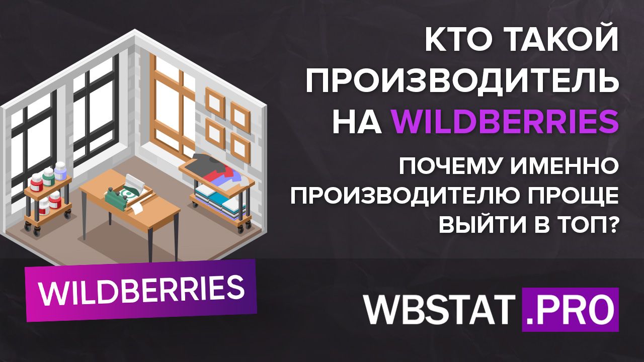 Кто такой производитель на WILDBERRIES? Почему именно производителю проще  выйти в ТОП?