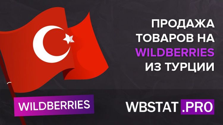 Продажа товаров на WILDBERRIES из Турции. 10 простых шагов, которые помогут не провалить первую закупку